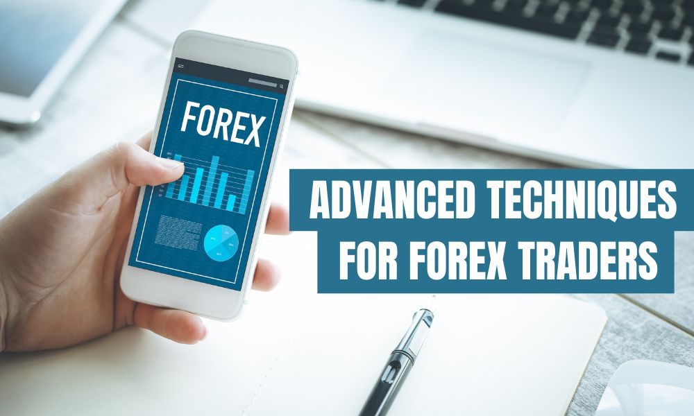 Advanced Techniques for Forex Traders: Elevating Your Trading Skills to the Next Level